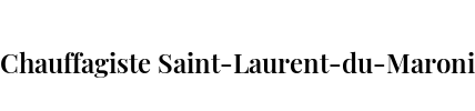 Chauffagiste Saint-Laurent-du-Maroni